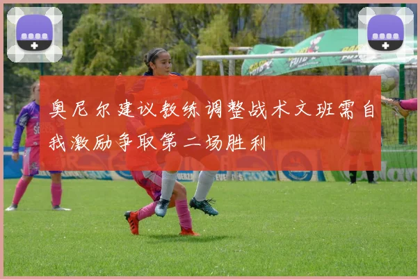 奥尼尔建议教练调整战术文班需自我激励争取第二场胜利