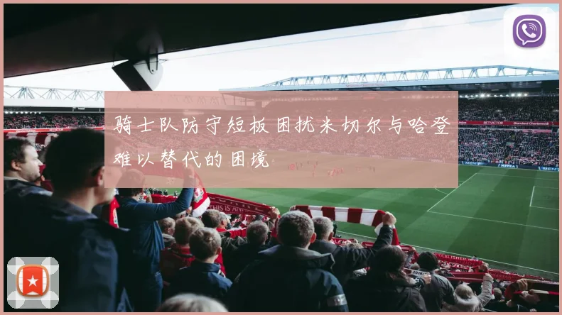 骑士队防守短板困扰米切尔与哈登难以替代的困境
