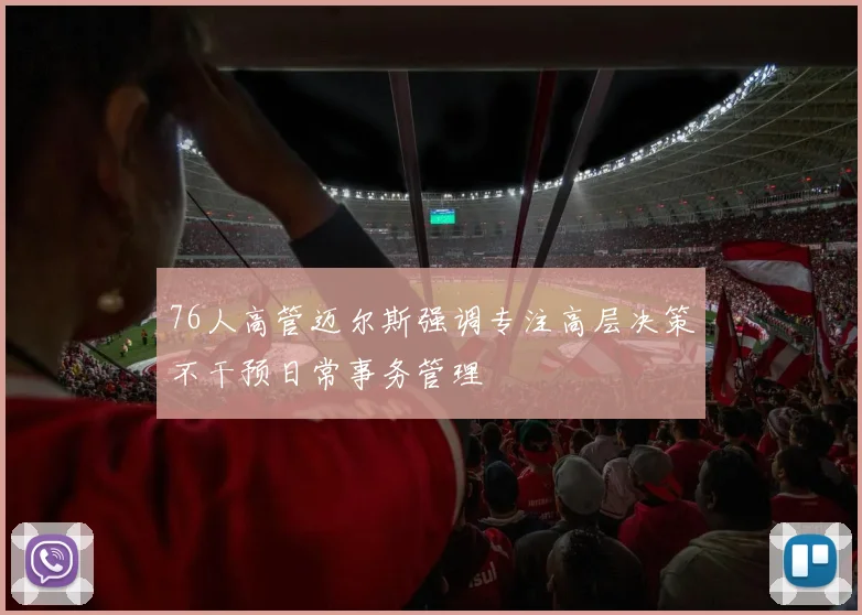 76人高管迈尔斯强调专注高层决策不干预日常事务管理